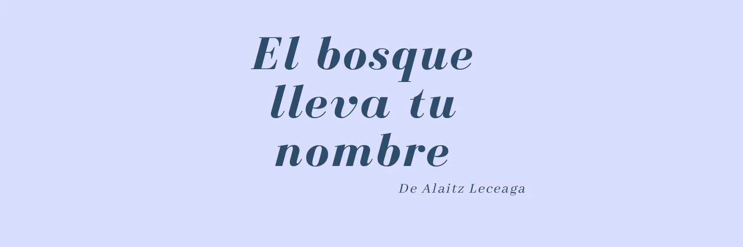 El bosque lleva tu nombre de Alaitz Leceaga