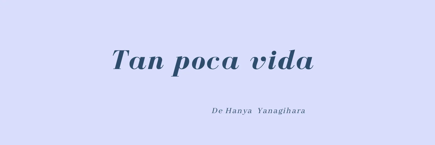Tan poca vida de Hanya Yanagihara